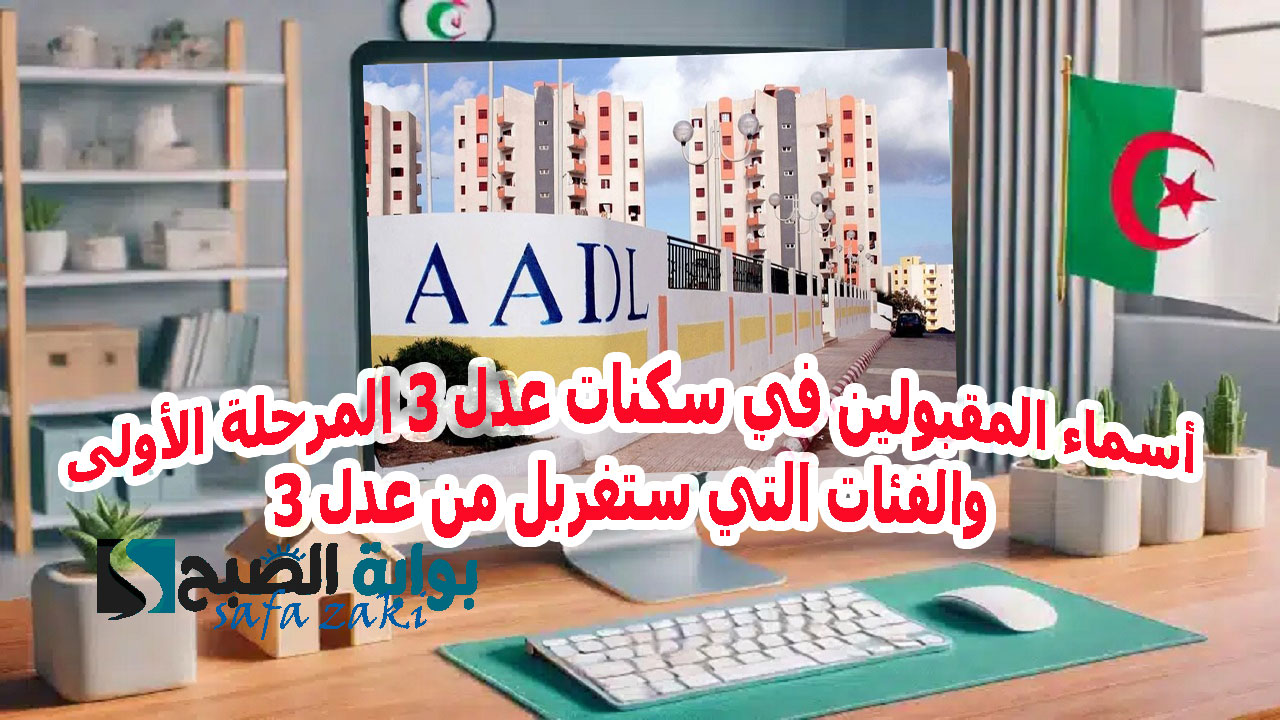 رابط أسماء المقبولين في سكنات عدل 3 المرحلة الأولى والفئات التي ستغربل من عدل 3