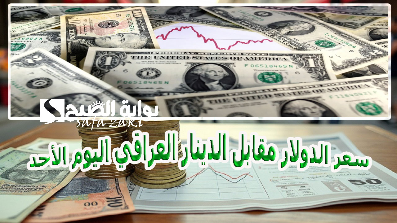 سعر الدولار مقابل الدينار العراقي اليوم الأحد