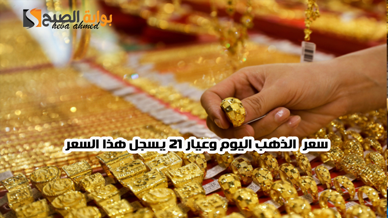 تراجع سعر الذهب اليوم وعيار 21 يسجل هذا السعر