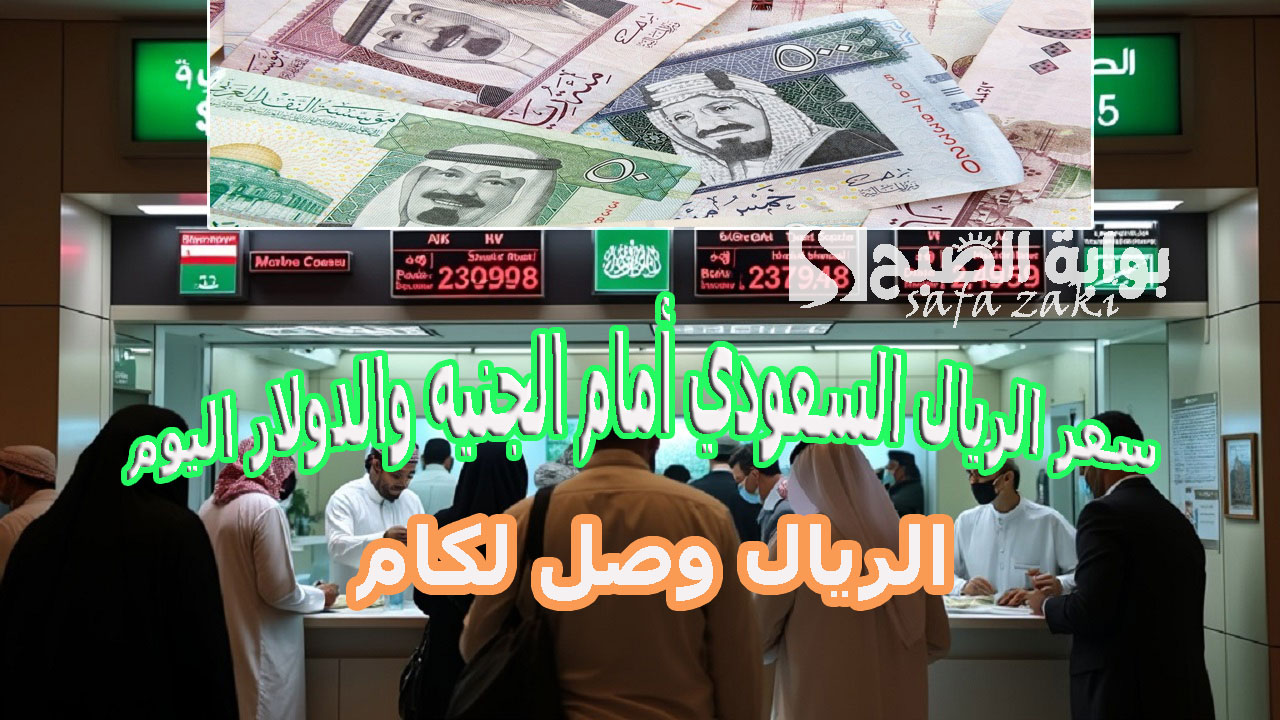 سعر الريال السعودي أمام الجنيه والدولار اليوم