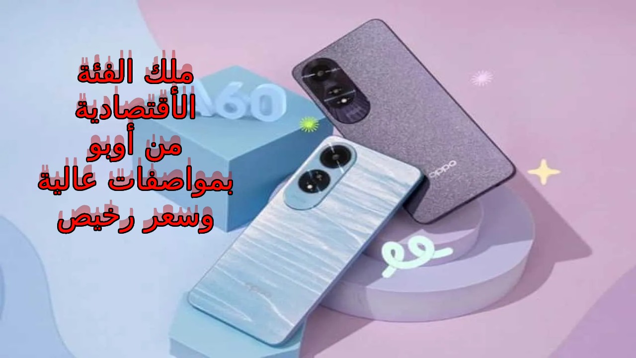 "ضد الماء" أقوى وأحدث إصدارات أوبو الفئة الاقتصادية... سعر و مواصفات Oppo A60 إمكانيات عالية وبسعر مناسب