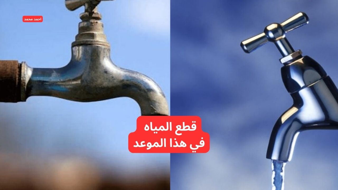 خزن ميه كتير.. عاجل قطع المياه لمدة 4 ساعات متواصلة في هذا الموعد