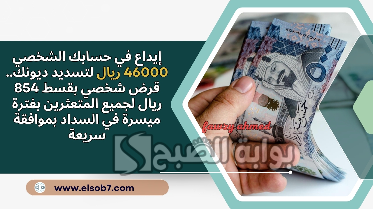 إيداع في حسابك الشخصي 46000 ريال لتسديد ديونك.. قرض شخصي بقسط 854 ريال لجميع المتعثرين بفترة ميسرة في السداد بموافقة سريعة