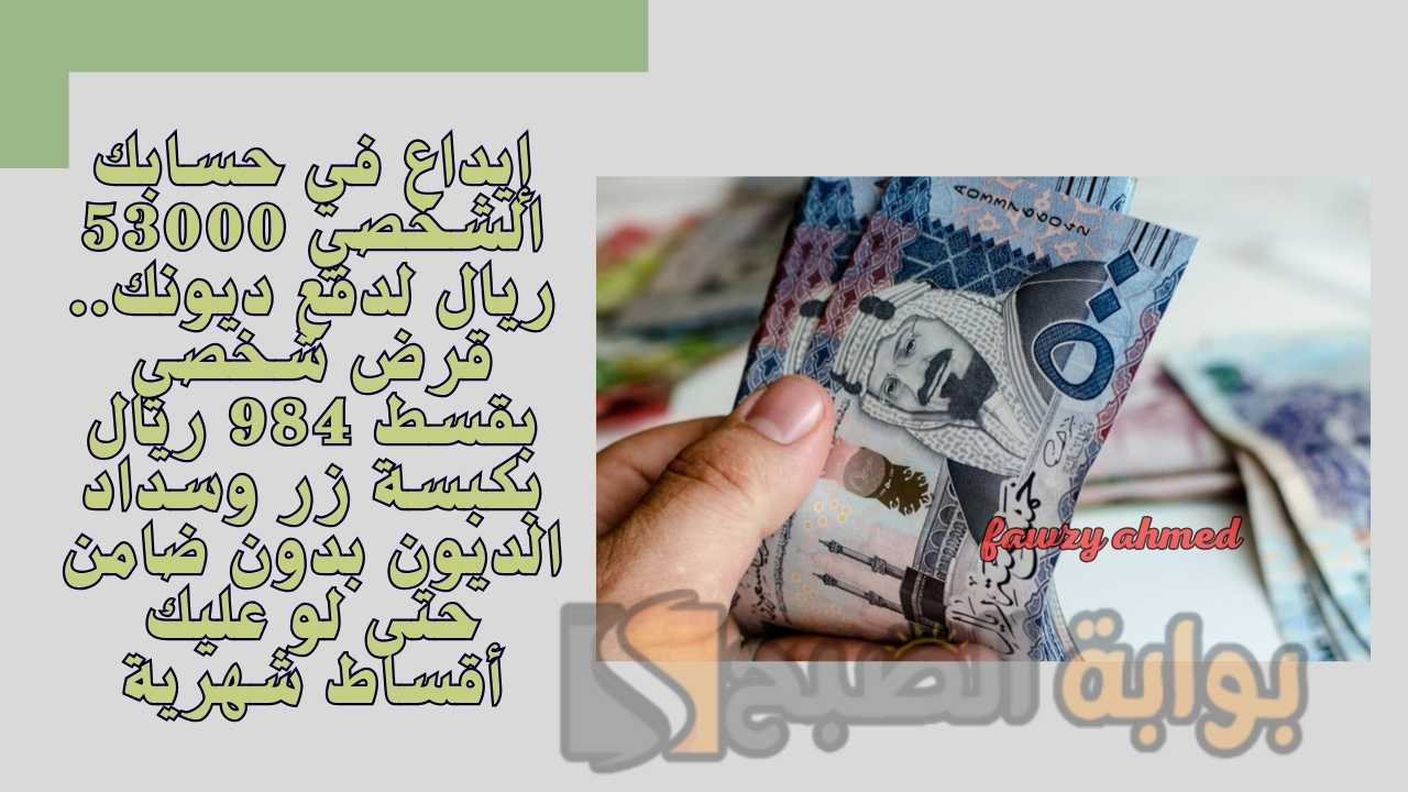 إيداع في حسابك الشخصي 53000 ريال لدفع ديونك.. قرض شخصي بقسط 984 ريال بكبسة زر وسداد الديون بدون ضامن حتى لو عليك أقساط شهرية