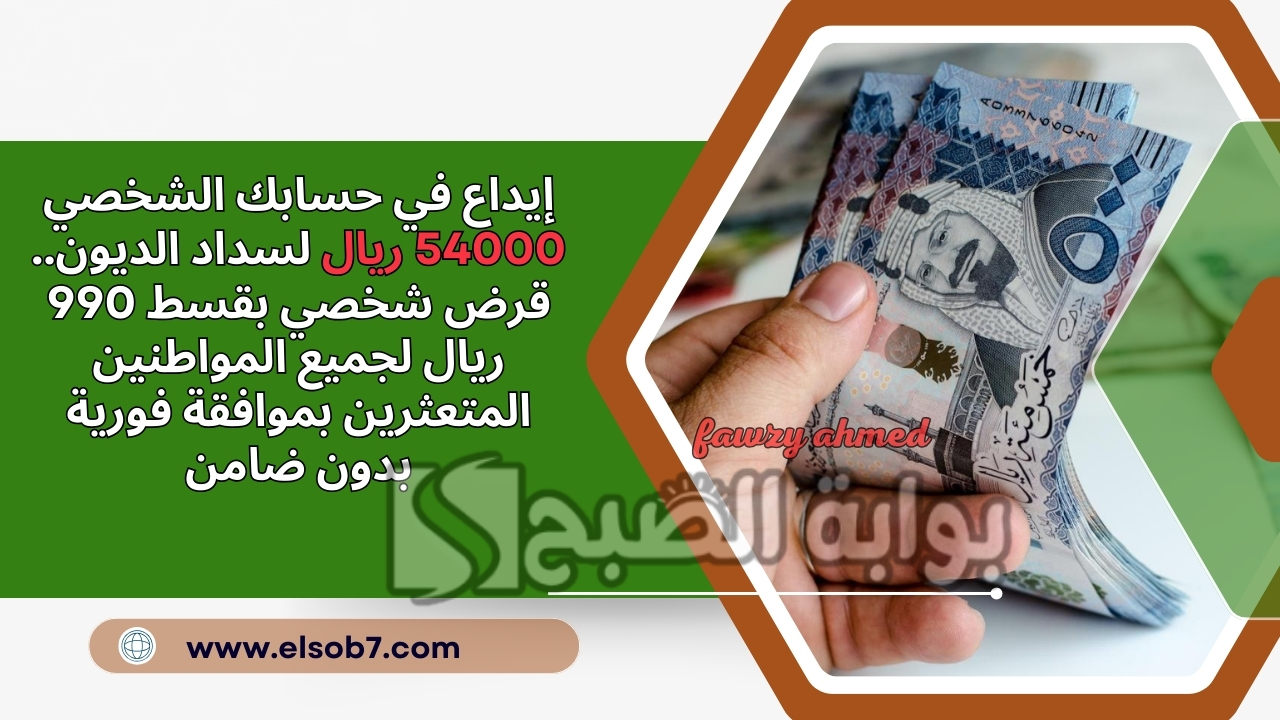 إيداع في حسابك الشخصي 54000 ريال لسداد الديون.. قرض شخصي بقسط 990 ريال لجميع المواطنين المتعثرين بموافقة فورية بدون ضامن