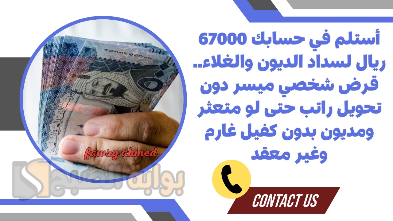 أستلم في حسابك 67000 ريال لسداد الديون والغلاء.. قرض شخصي ميسر دون تحويل راتب حتى لو متعثر ومديون بدون كفيل غارم وغير معقد