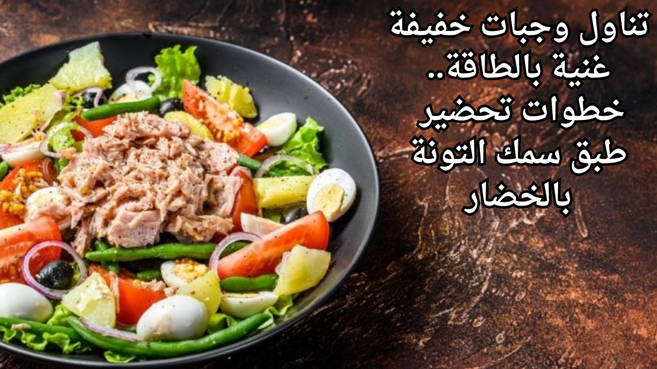 تناول وجبات خفيفة غنية بالطاقة.. خطوات تحضير طبق سمك التونة بالخضار