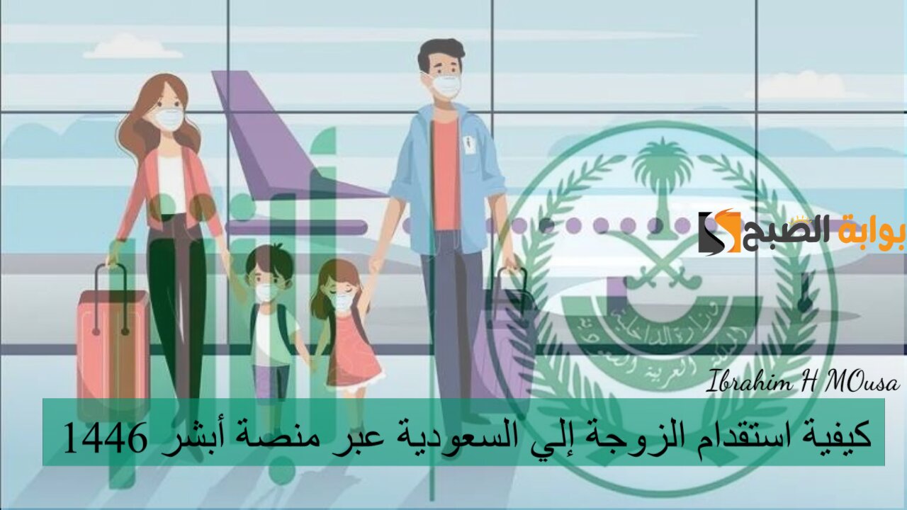 كيفية استقدام الزوجة إلي السعودية عبر منصة أبشر 1446 والشروط المطلوبة