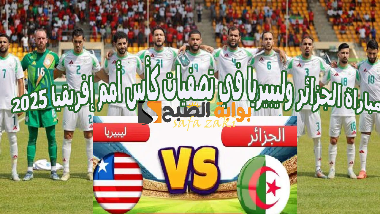 مباراة الجزائر وليبيريا في تصفيات كأس أمم إفريقيا 2025