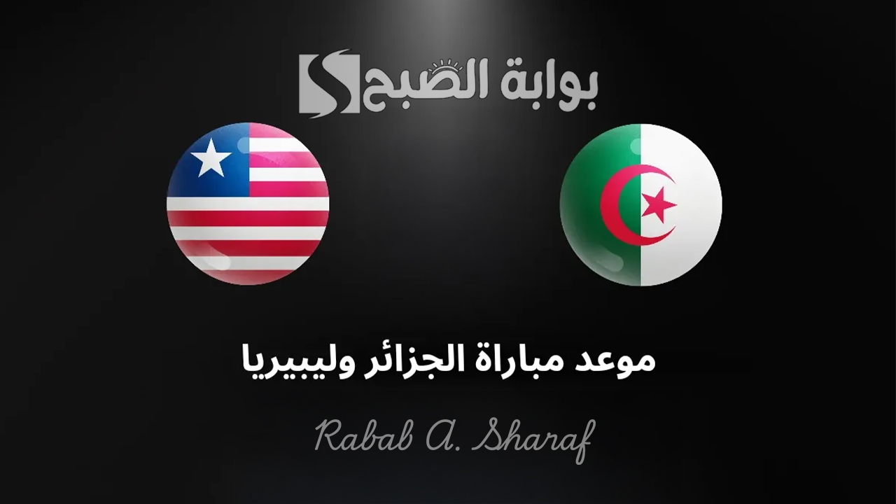 موعد مباراة الجزائر وليبيريا