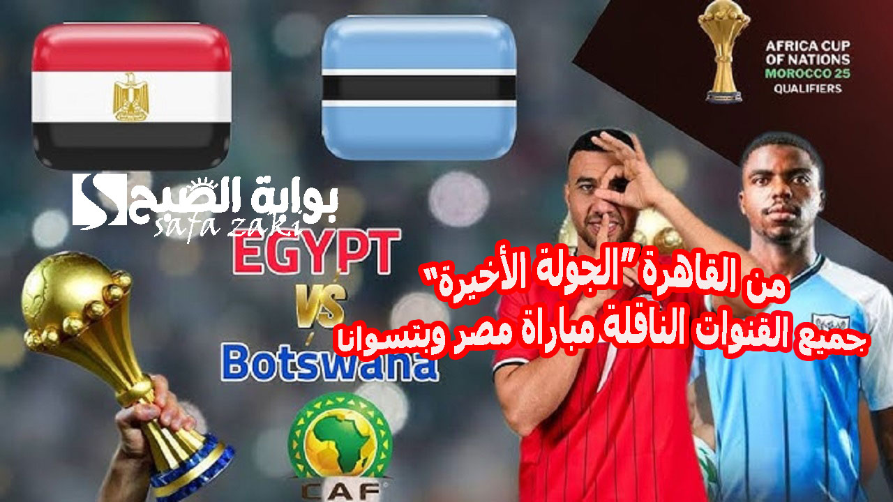 جميع القنوات الناقلة مباراة مصر وبتسوانا في تصفيات أمم إفريقيا