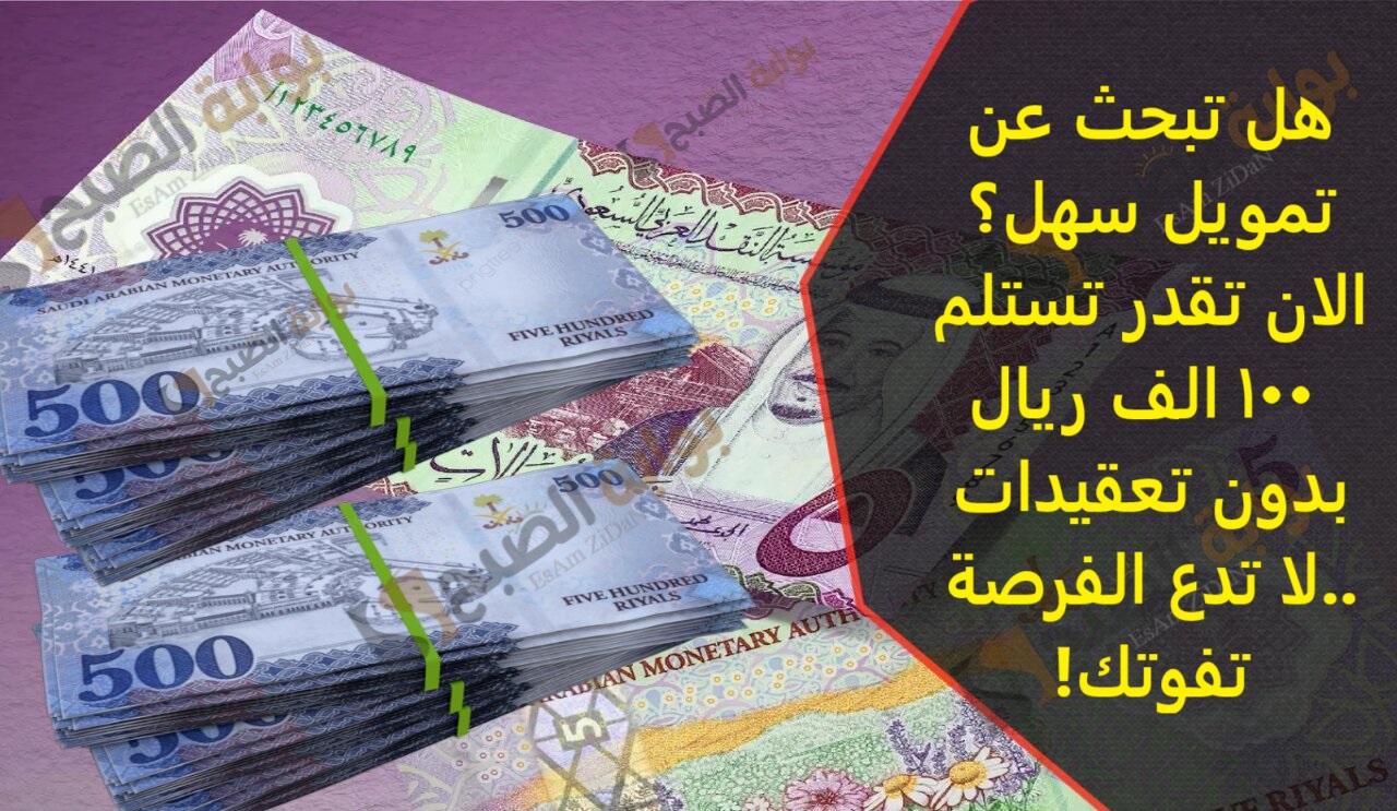 هل تبحث عن تمويل سهل؟الان تقدر تستلم 100 الف ريال بدون تعقيدات ..لا تدع الفرصة تفوتك!