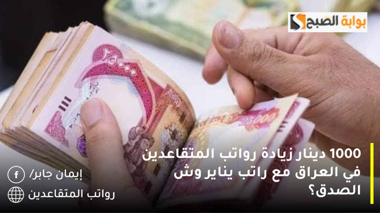 1000 دينار زيادة رواتب المتقاعدين في العراق مع راتب يناير وش الصدق؟