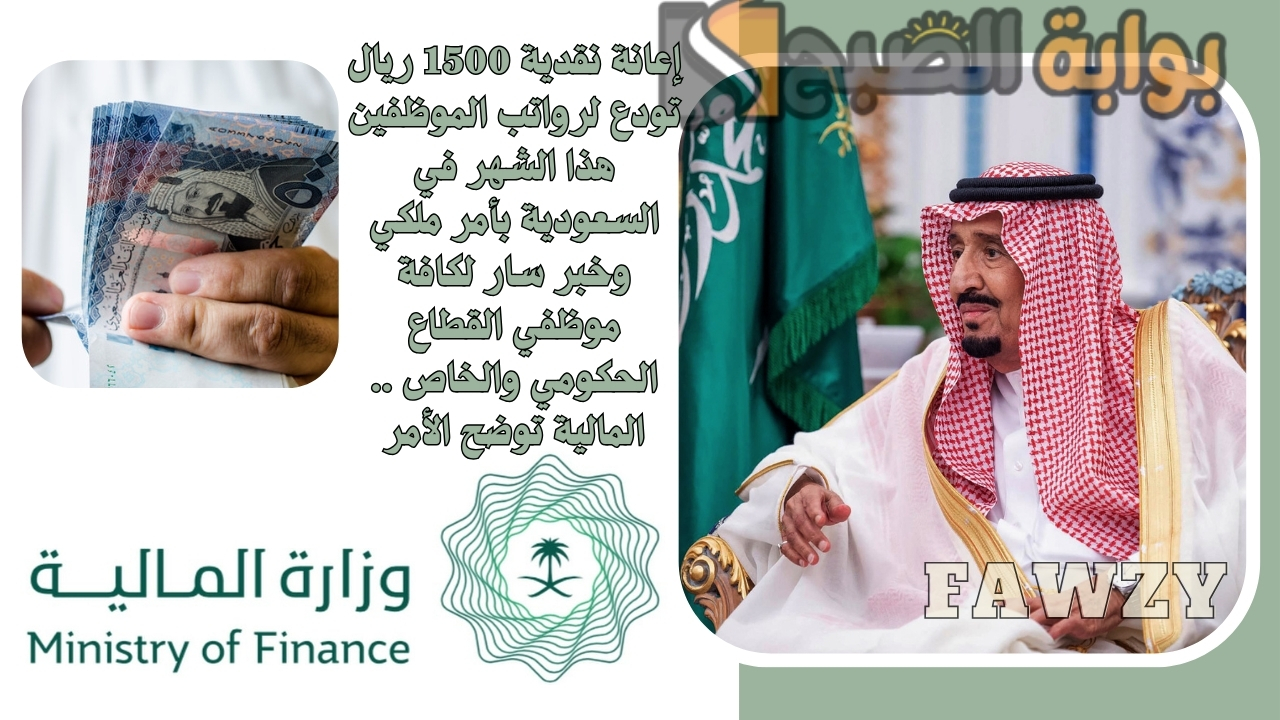 إعانة نقدية 1500 ريال تودع لرواتب الموظفين هذا الشهر في السعودية بأمر ملكي وخبر سار لكافة موظفي القطاع الحكومي والخاص .. المالية توضح الأمر