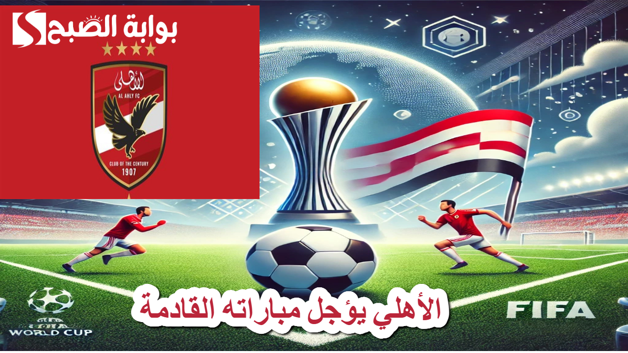 الأهلي يؤجل مباراته القادمة