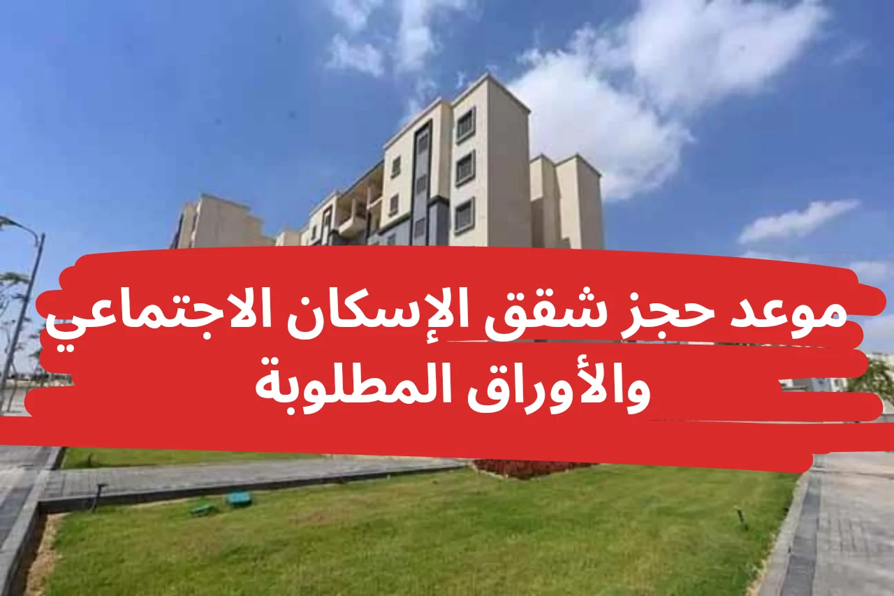 آخر موعد لسحب كراسات شقق الإسكان الاجتماعي