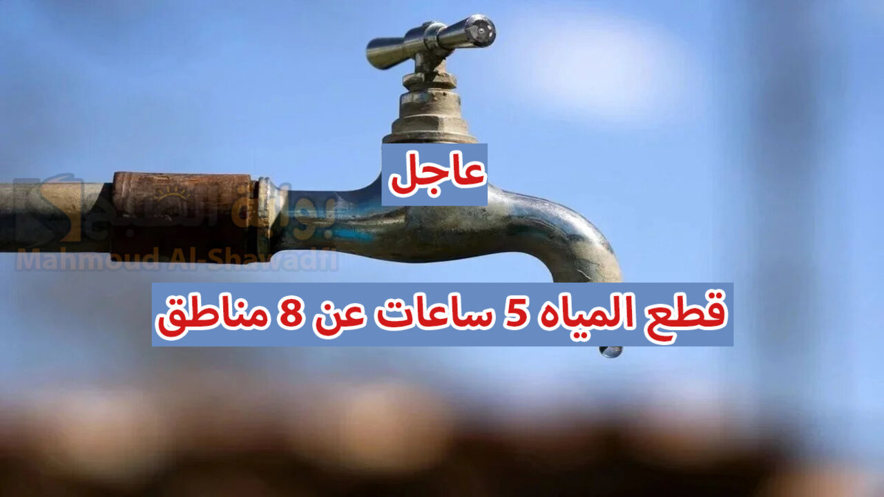احذر تكون منهم.. قطع المياه 5 ساعات غدًا عن 8 مناطق فى هذه المحافظة