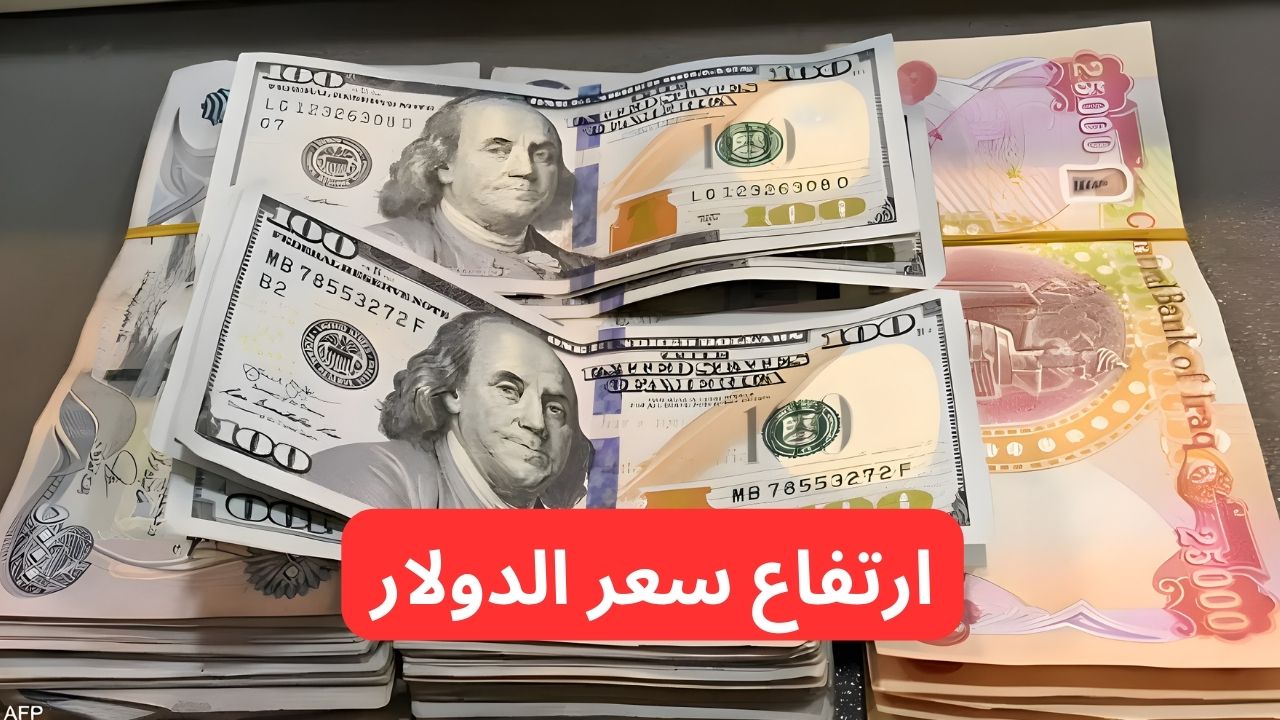 ارتفاع سعر الدولار مقابل الدينار العراقي اليوم.. ١٠٠ دولار كم دينار عراقي