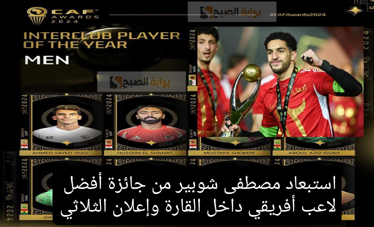 استبعاد مصطفى شوبير من جائزة أفضل لاعب أفريقي داخل القارة وإعلان الثلاثي