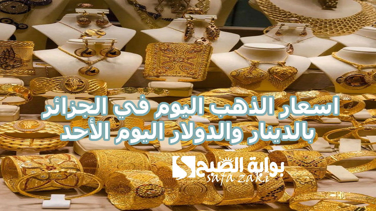 اسعار الذهب اليوم في الجزائر بالدينار والدولار اليوم الأحد