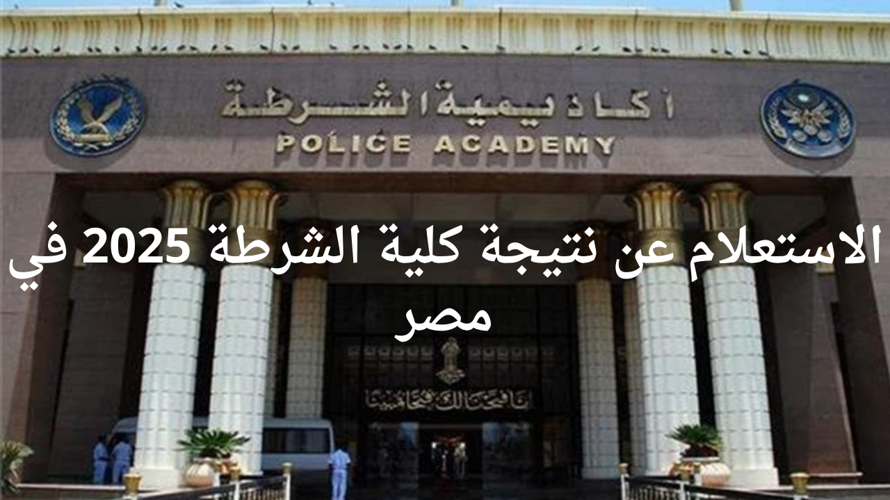 الاستعلام عن نتيجة كلية الشرطة 2025 في مصر
