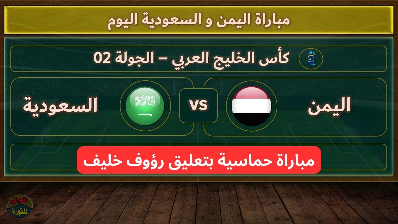 السعودية اليمن كاس الخليج.. موعد مباراة اليمن والسعودية