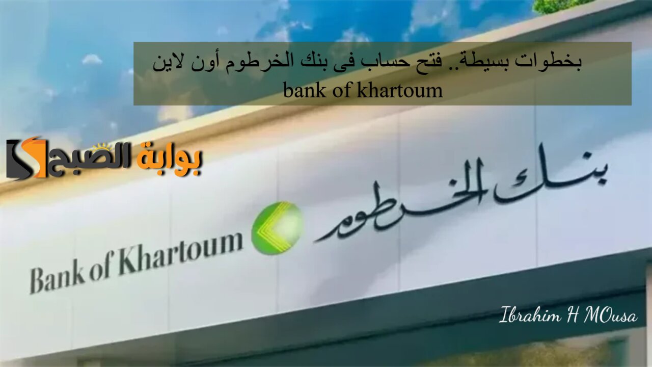 بخطوات بسيطة.. فتح حساب فى بنك الخرطوم أون لاين bank of khartoum