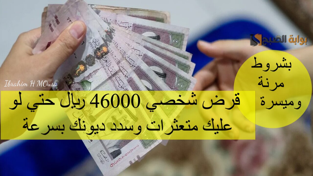 بشروط مرنة وميسرة.. قرض شخصي 46000 ريال حتي لو عليك متعثرات وسدد ديونك بسرعة