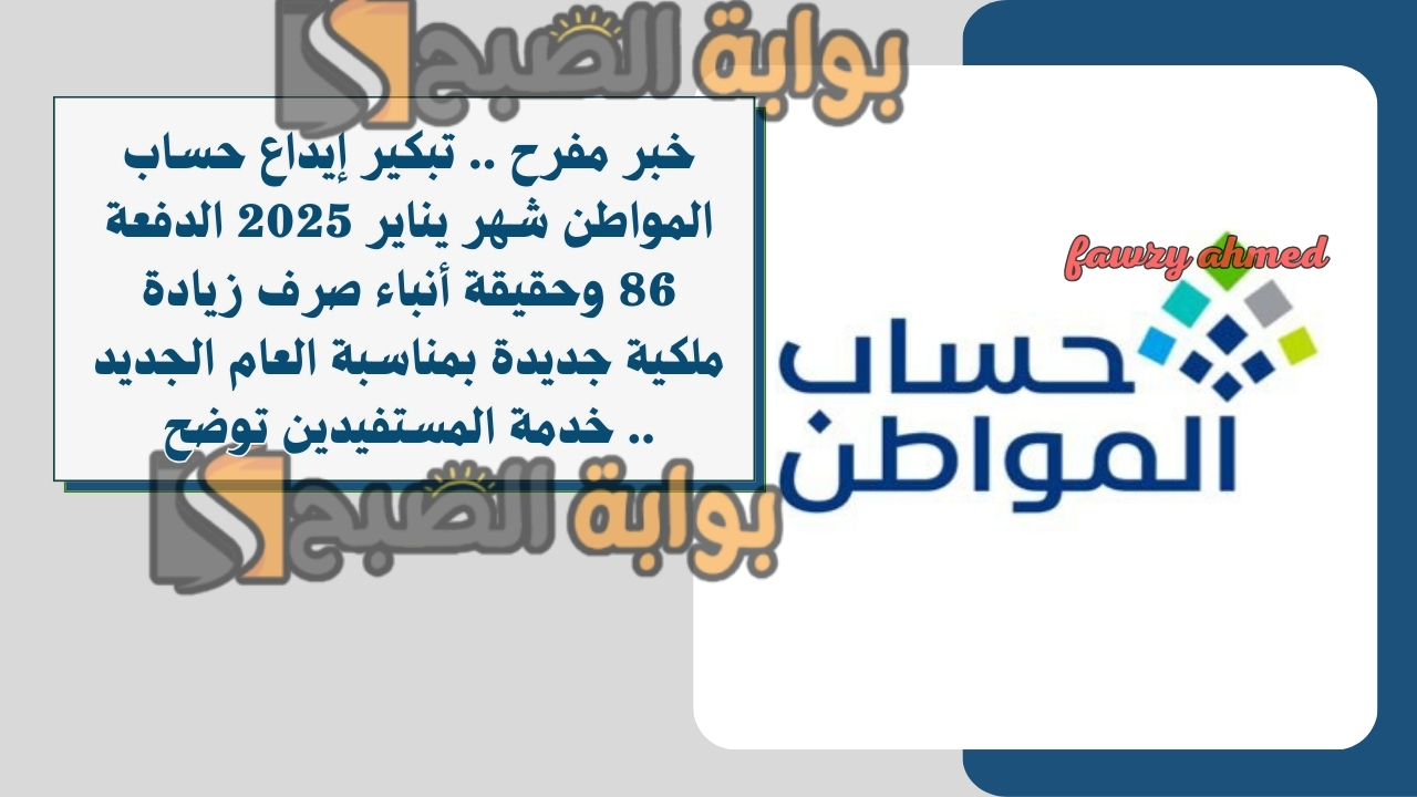 خبر مفرح .. تبكير إيداع حساب المواطن شهر يناير 2025 الدفعة 86 وحقيقة أنباء صرف زيادة ملكية جديدة بمناسبة العام الجديد .. خدمة المستفيدين توضح