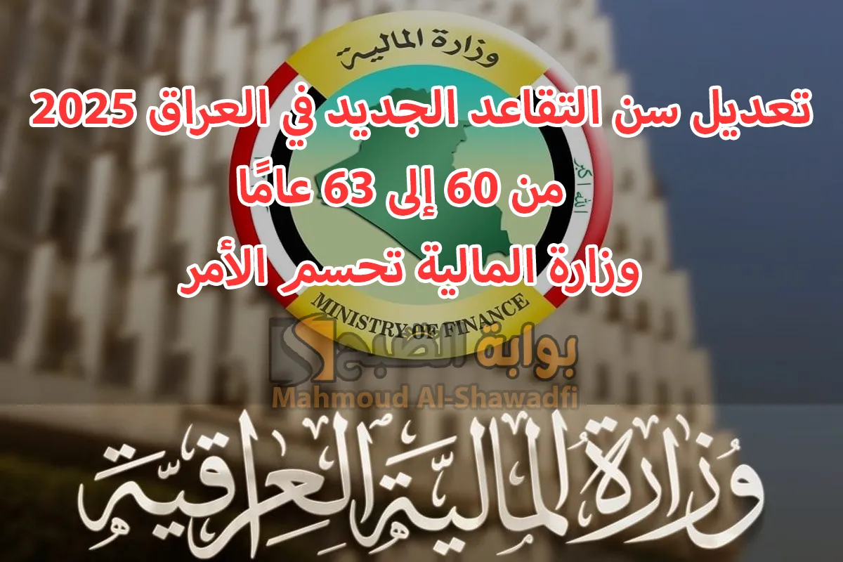 تعديل سن التقاعد الجديد في العراق 2025 من 60 لـ63 عامًا.. مقترح يثير الجدل ووزارة المالية تحسم الأمر