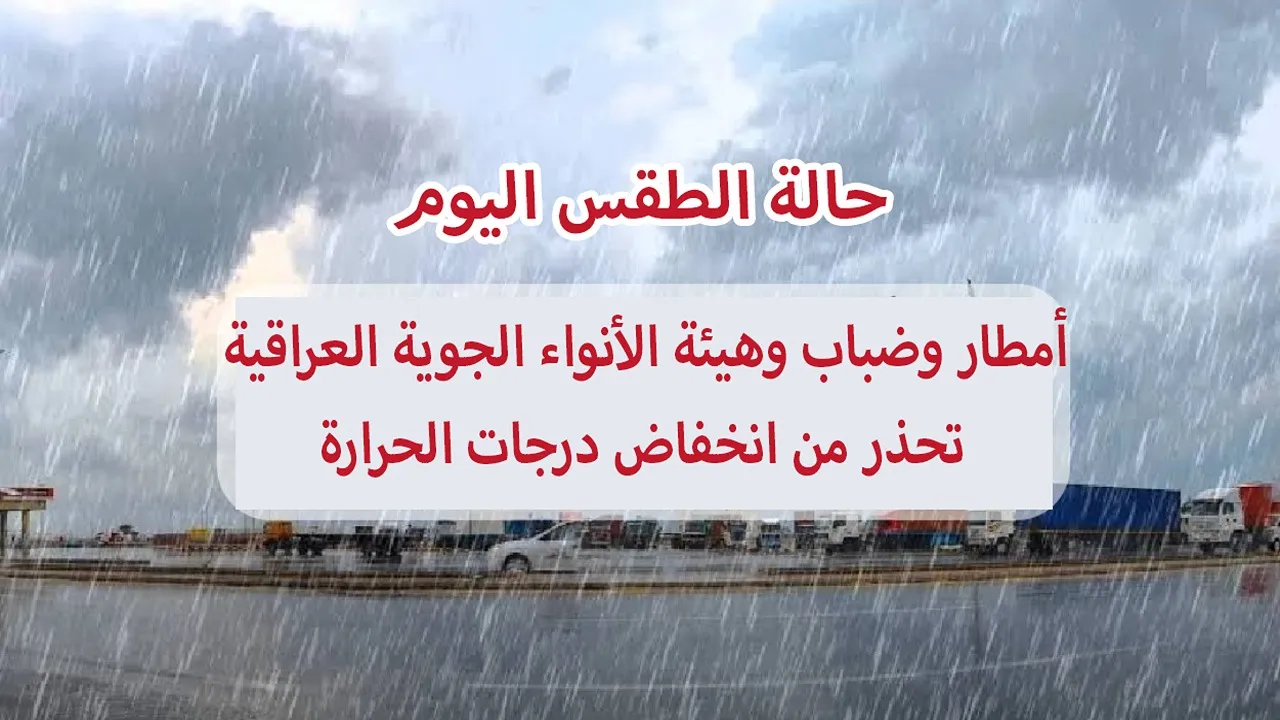 حالة الطقس اليوم.. أمطار وضباب وهيئة الأنواء الجوية العراقية تحذر من انخفاض درجات الحرارة