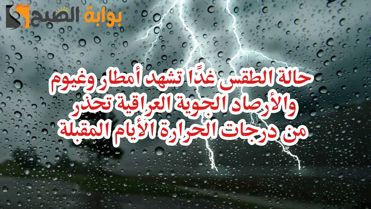 حالة الطقس غدًا تشهد أمطار وغيوم والأرصاد الجوية العراقية تحذر من درجات الحرارة الأيام المقبلة