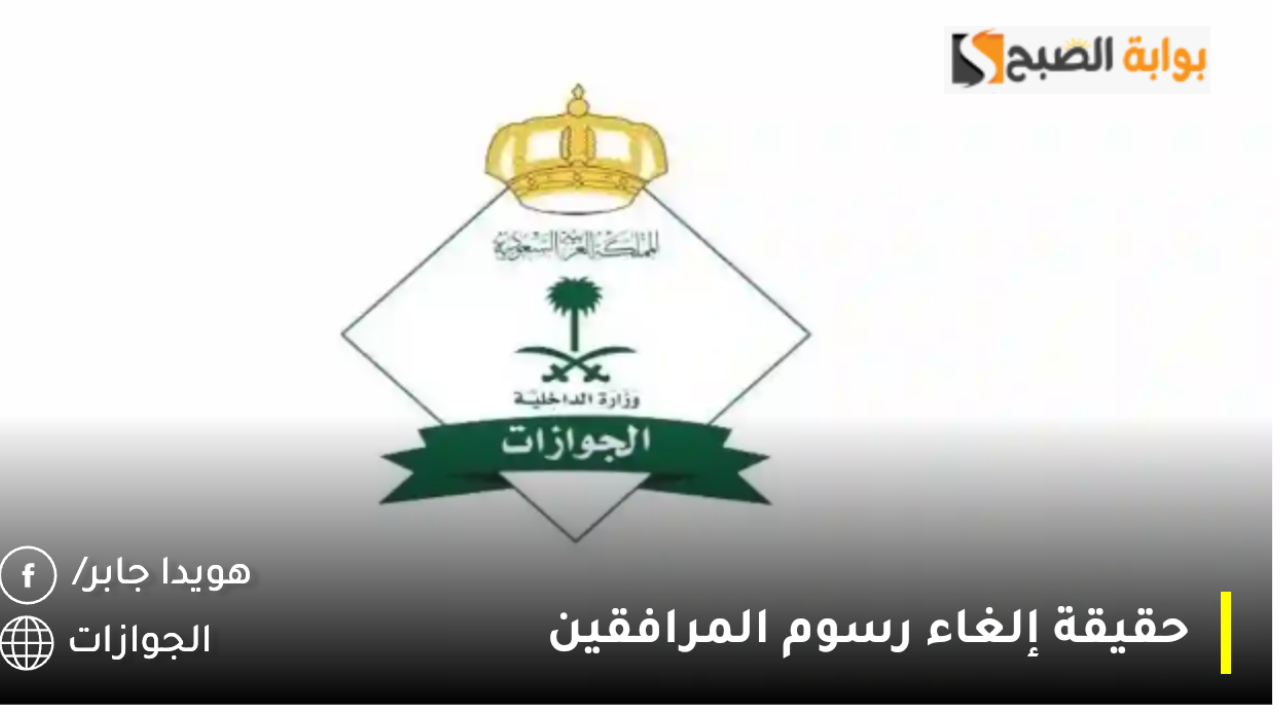 حقيقة إلغاء رسوم المرافقين