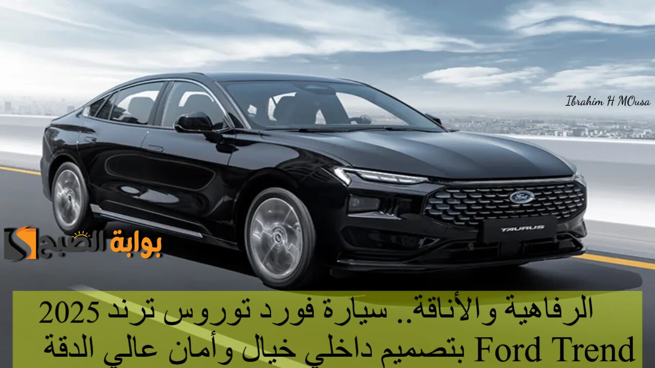 الرفاهية والأناقة.. سيارة فورد توروس ترند​ 2025 Ford Trend بتصميم داخلي خيال وأمان عالي الدقة