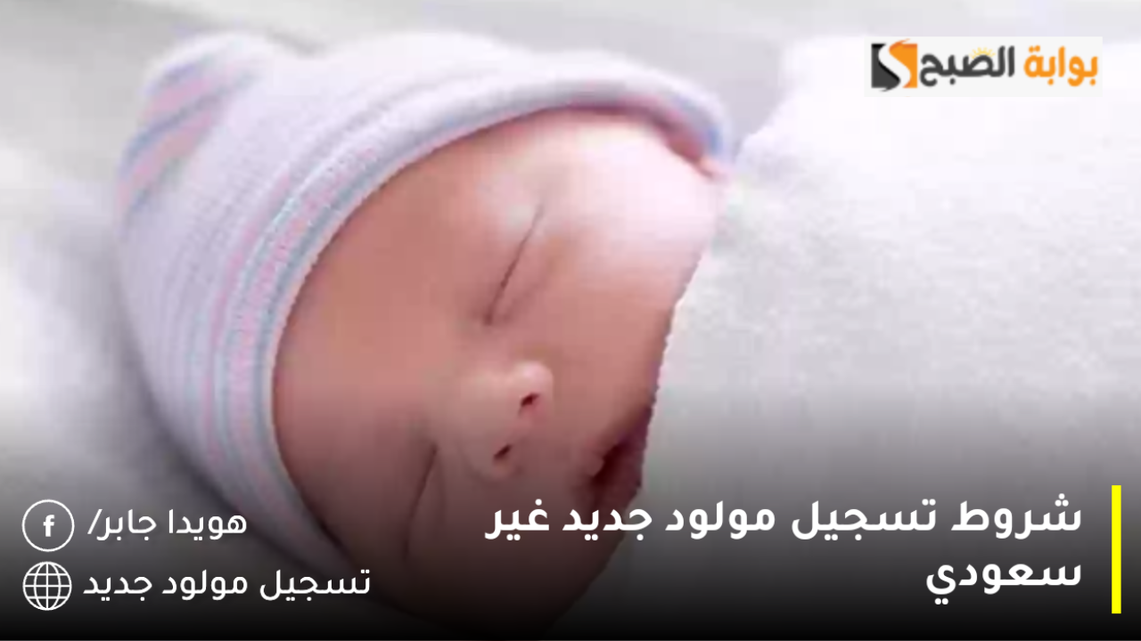 شروط تسجيل مولود جديد غير سعودي