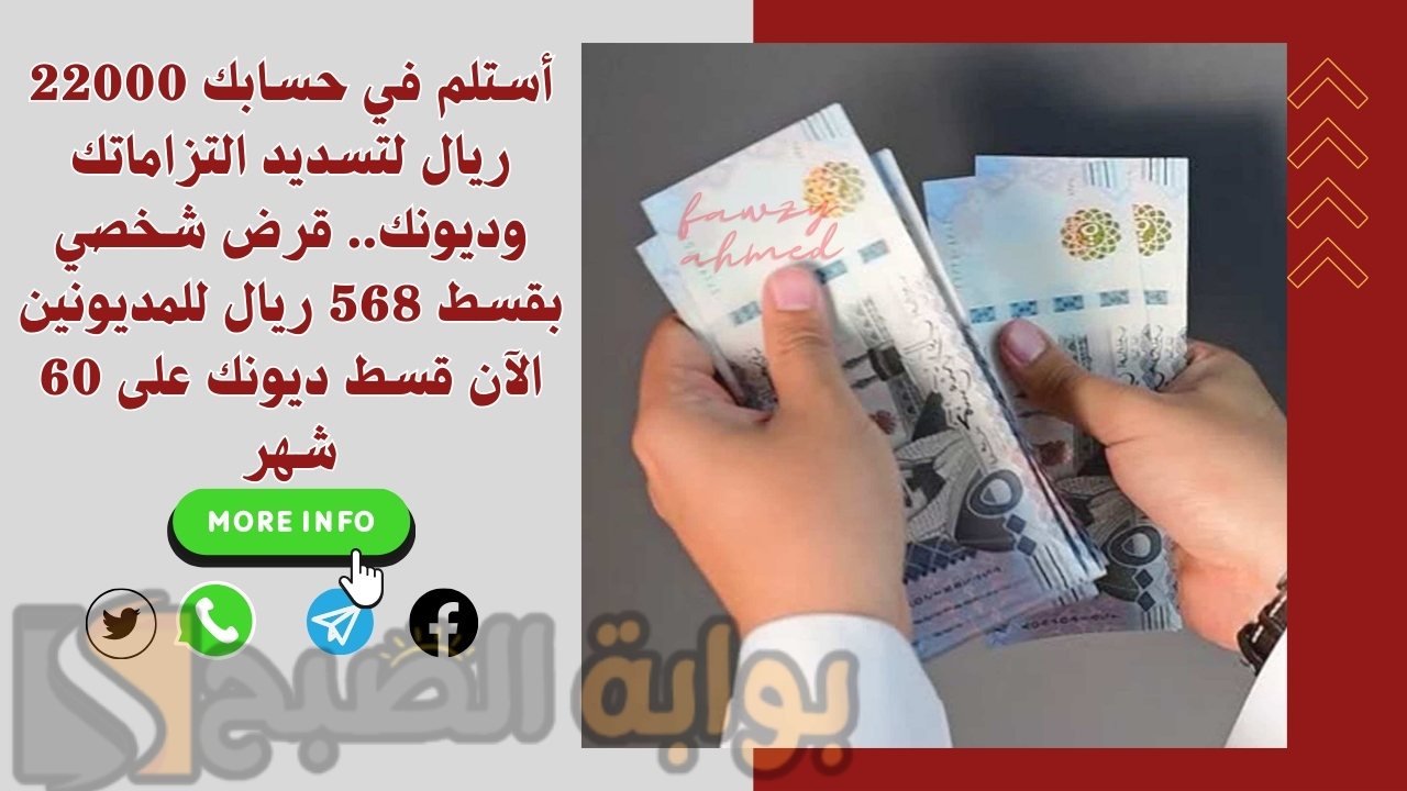 أستلم في حسابك 22000 ريال لتسديد التزاماتك وديونك.. قرض شخصي بقسط 568 ريال للمديونين الآن قسط ديونك على 60 شهر