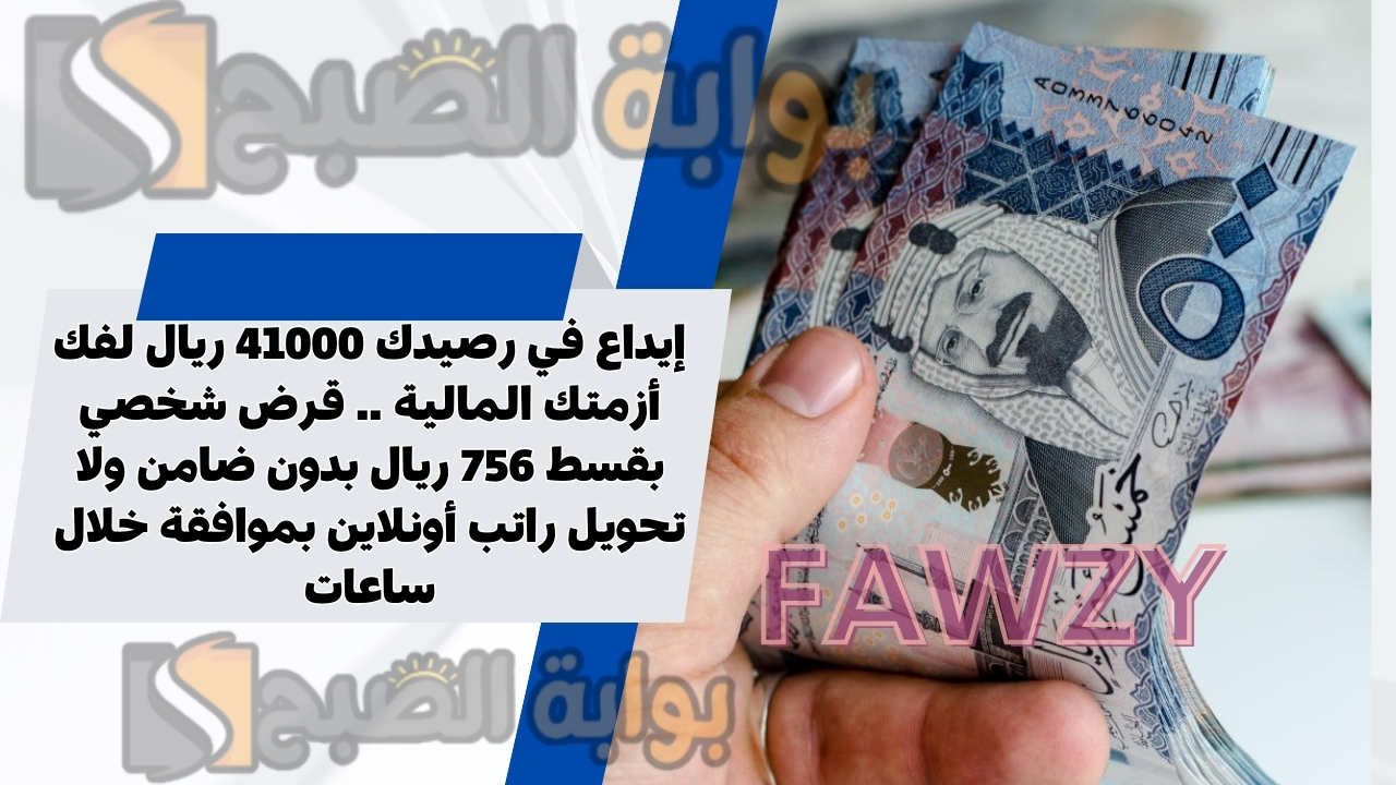 إيداع في رصيدك 41000 ريال لفك أزمتك المالية .. قرض شخصي بقسط 756 ريال بدون ضامن ولا تحويل راتب أونلاين بموافقة خلال ساعات