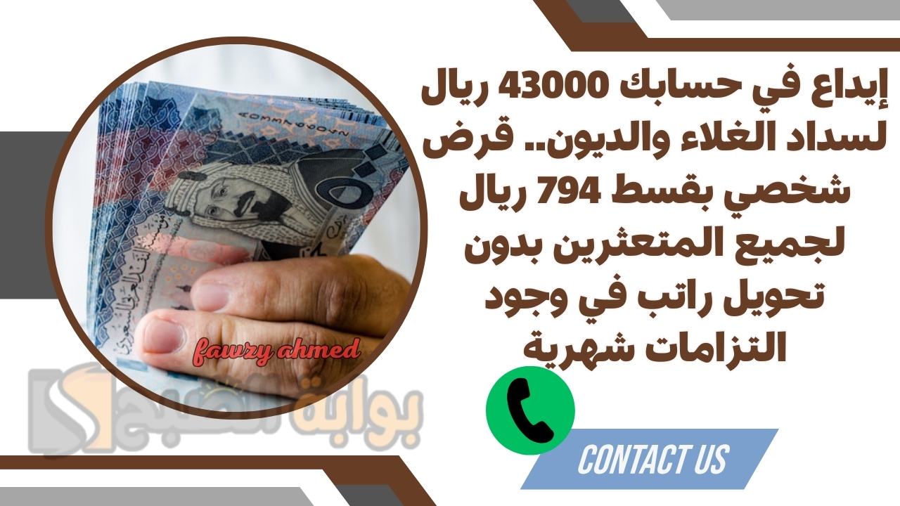 إيداع في حسابك 43000 ريال لسداد الغلاء والديون.. قرض شخصي بقسط 794 ريال لجميع المتعثرين بدون تحويل راتب في وجود التزامات شهرية