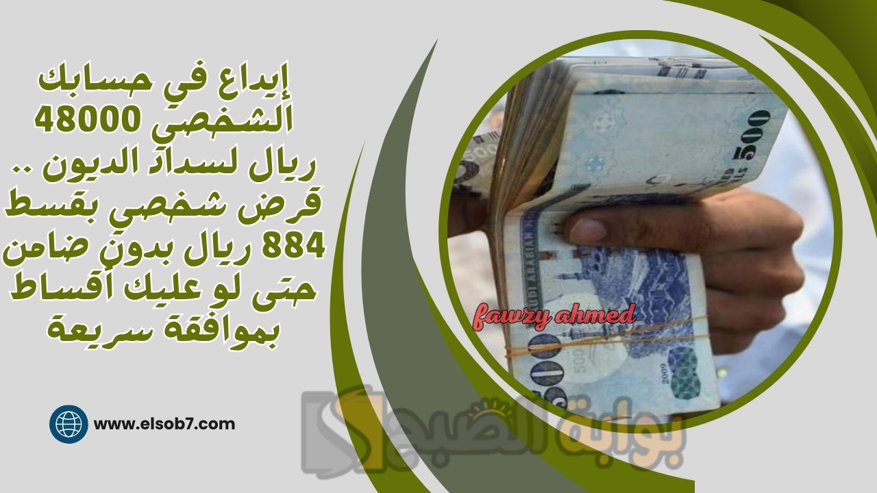 إيداع في حسابك الشخصي 48000 ريال لسداد الديون .. قرض شخصي بقسط 884 ريال بدون ضامن حتى لو عليك أقساط بموافقة سريعة