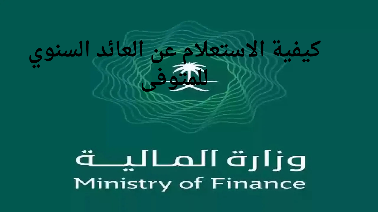 كيفية الاستعلام عن العائد السنوي للمتوفى
