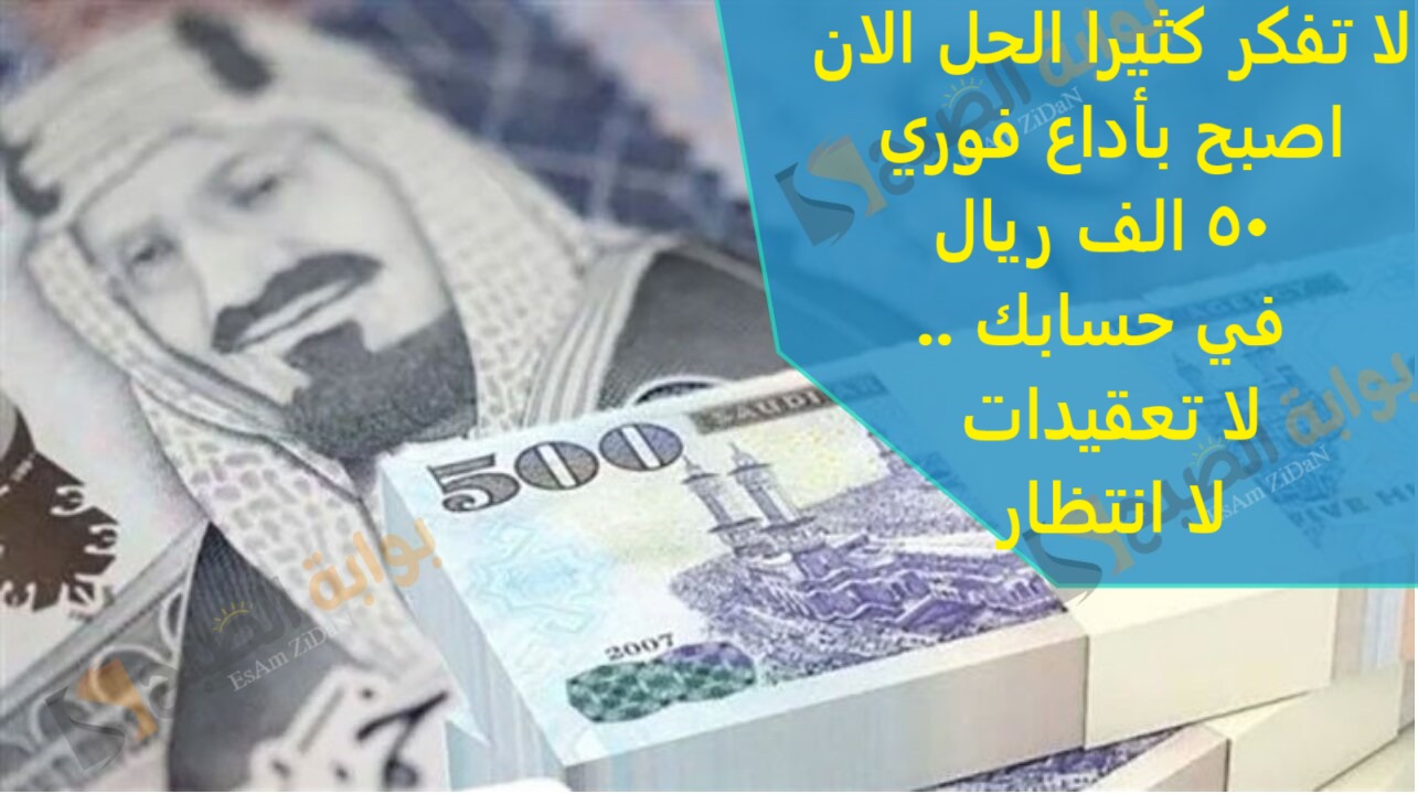 لا تفكر كثيرا الحل الان اصبح بأداع فوري 50 الف ريال في حسابك ..لا تعقيدات لا انتظار