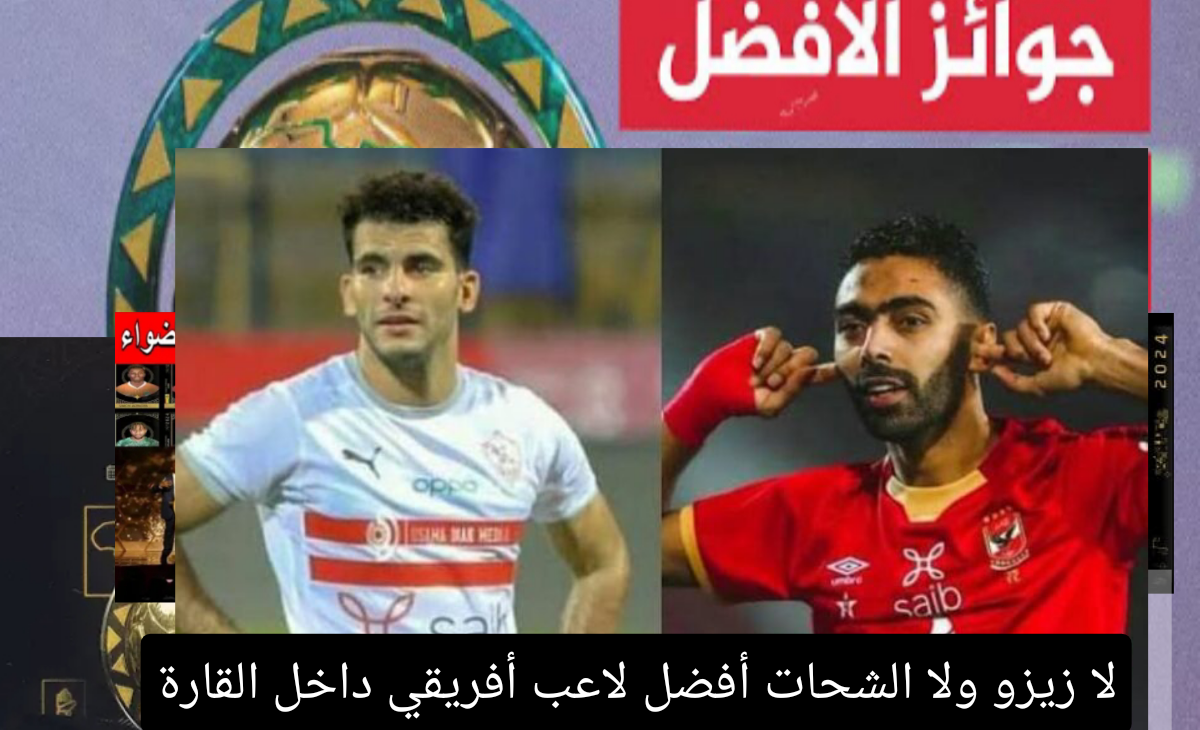 لا زيزو ولا الشحات أفضل لاعب أفريقي داخل القارة الأفريقية وافضل حارس مفاجأة كبيرة 2024