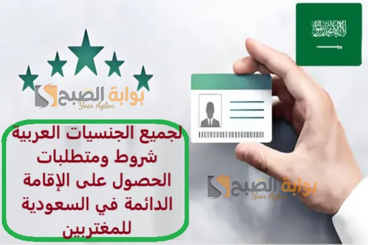 لجميع الجنسيات العربية شروط ومتطلبات الحصول على الإقامة الدائمة في السعودية للمغتربين