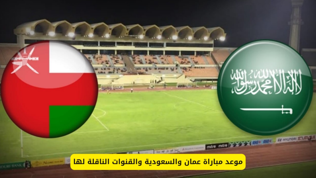 معلق مباراة السعودية وعمان كاس الخليج 26 والموعد والقنوات الناقلة