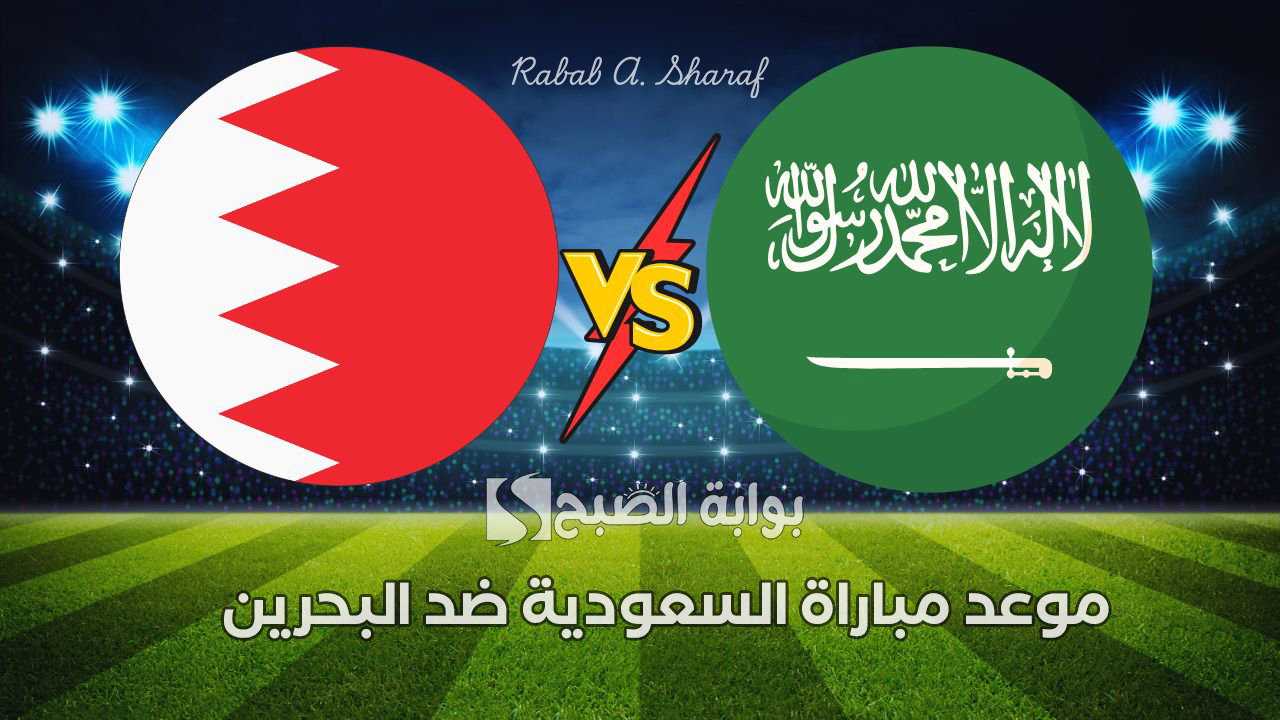 موعد مباراة السعودية ضد البحرين
