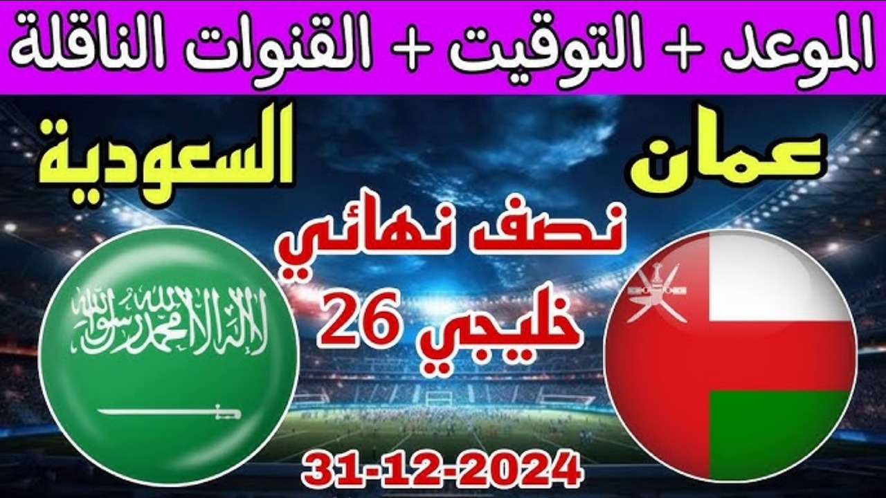 موعد مباراة عمان والسعودية خليجي 26 والقنوات الناقلة والمعلق