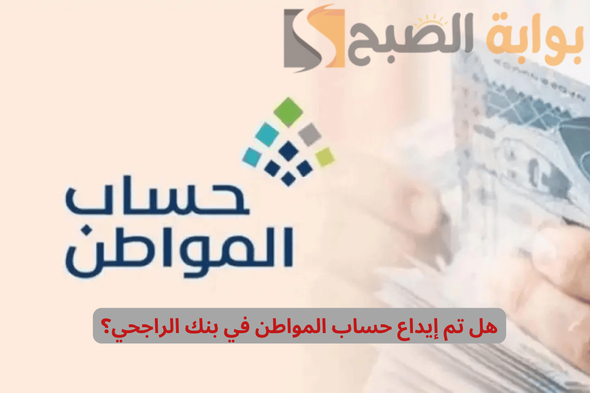 هل تم إيداع حساب المواطن في بنك الراجحي