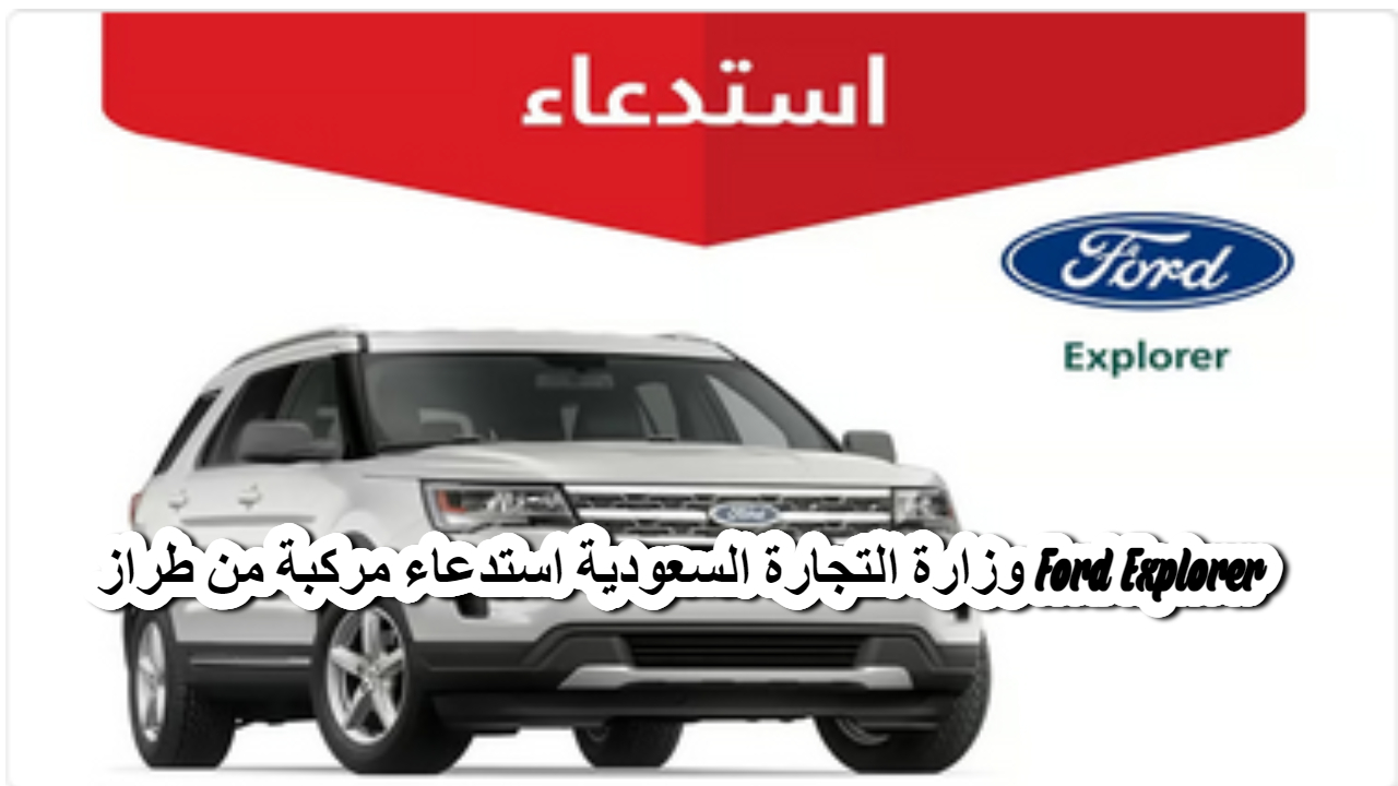 وزارة التجارة السعودية استدعاء مركبة من طراز Ford Explorer