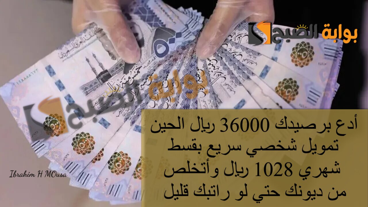 أدع برصيدك 36000 ريال الحين.. تمويل شخصي سريع بقسط شهري 1028 ريال وأتخلص من ديونك حتي لو راتبك قليل