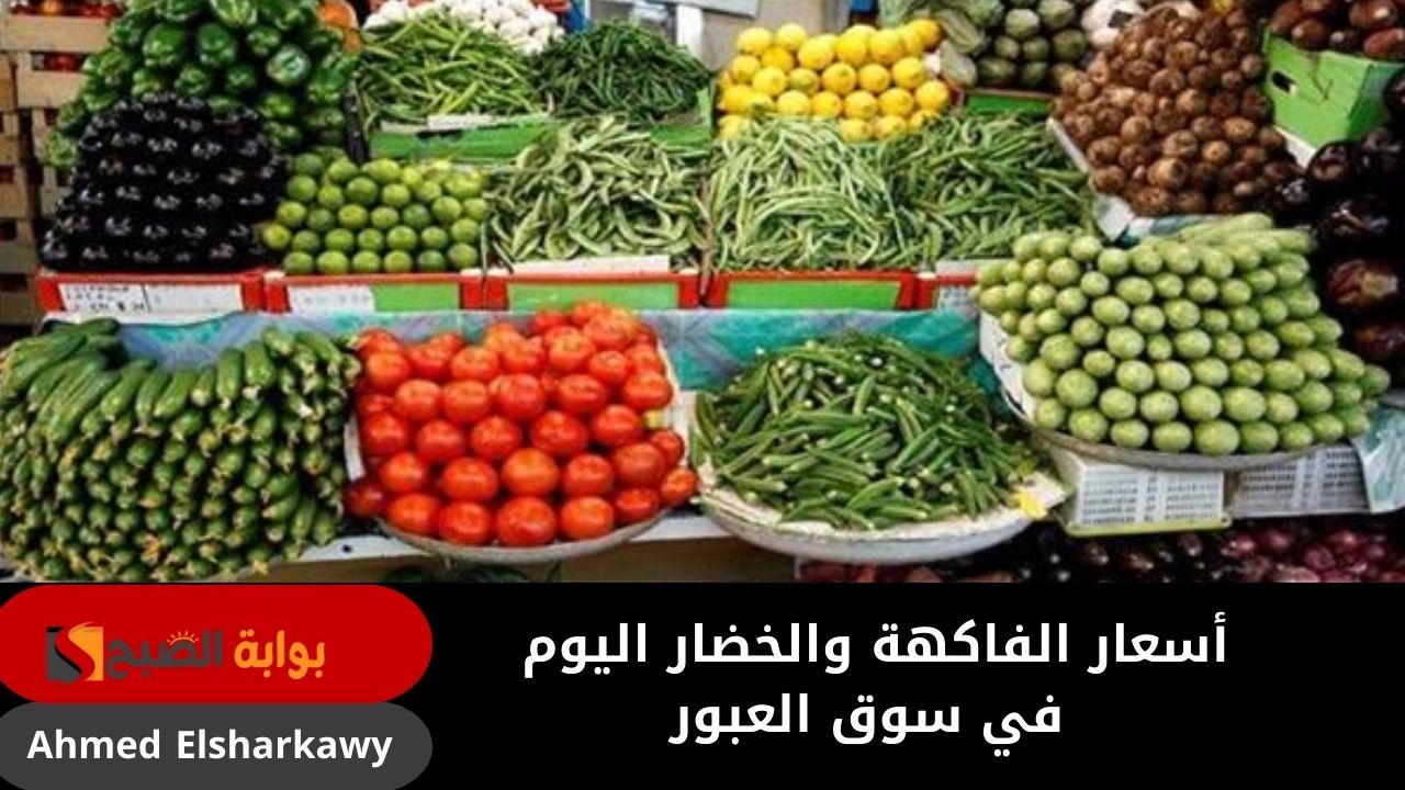 أسعار الفاكهة والخضار اليوم في سوق العبور